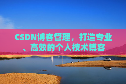 CSDN博客管理，打造专业、高效的个人技术博客